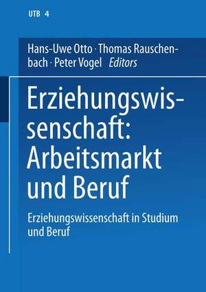 Erziehungswissenschaft: Arbeitsmarkt und Beruf: Band 4: Erziehungswissenschaft in Studium und Beruf. Eine Einführung in vier Bänden de Hans-Uwe Otto