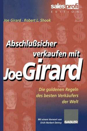 Abschlußsicher verkaufen mit Joe Girard: Die goldenen Regeln des besten Verkäufers der Welt de Joe Girard