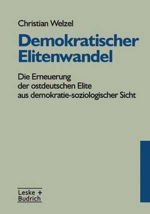 Demokratischer Elitenwandel: Die Erneuerung der ostdeutschen Elite aus demokratie-soziologischer Sicht de Christian Welzel