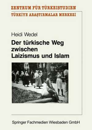 Der türkische Weg zwischen Laizismus und Islam: Zur Entwicklung des Laizismusverständnisses in der türkischen Republik de Heidi Wedel