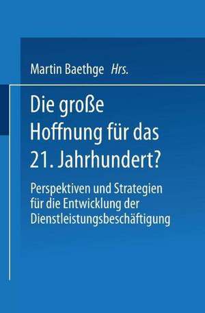 Die große Hoffnung für das 21. Jahrhundert?: Perspektiven und Strategien für die Entwicklung der Dienstleistungsbeschäftigung de Martin Baethge