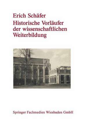 Historische Vorläufer der wissenschaftlichen Weiterbildung: Von der Universitätsausdehnungsbewegung bis zu den Anfängen der universitären Erwachsenenbildung in der Bundesrepublik Deutschland de Erich Schäfer