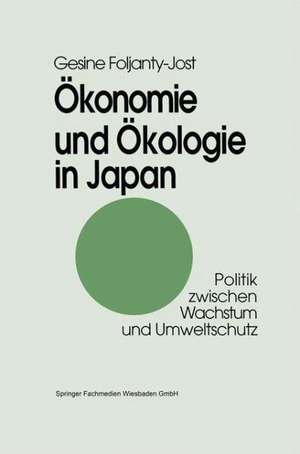 Ökonomie und Ökologie in Japan: Politik zwischen Wachstum und Umweltschutz de Gesine Foljanty-Jost