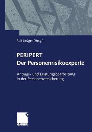 Peripert Der Personenrisikoexperte: Antrags- und Leistungsbearbeitung in der Personenversicherung de Rolf Krüger