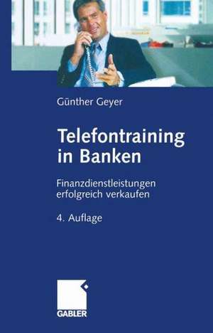 Telefontraining in Banken: Finanzdienstleistungen erfolgreich verkaufen de Guenther Geyer