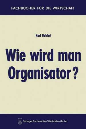 Wie wird man Organisator? de Karl Behlert