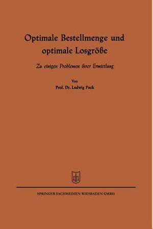 Optimale Bestellmenge und optimale Losgröße: Zu einigen Problemen ihrer Ermittlung de Ludwig Pack