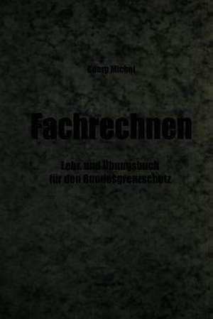 Fachrechnen: Lehr- und Übungsbuch für den Bundesgrenzschutz de Georg Michel