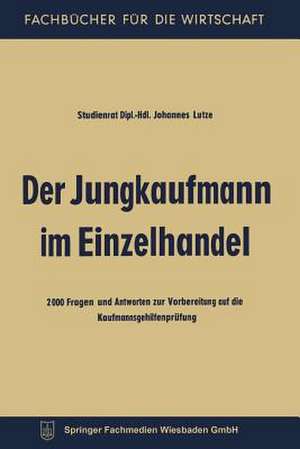 Der Jungkaufmann im Einzelhandel: 2000 Fragen und Antworten zur Vorbereitung auf die Kaufmannsgehilfenprüfung de Johannes Lutze