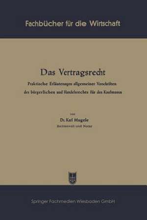 Das Vertragsrecht: Praktische Erläuterungen allgemeiner Vorschriften des bürgerlichen und Handelsrechts für den Kaufmann de Karl Mugele