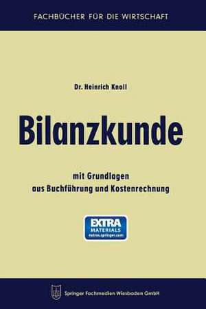 Bilanzkunde: mit Grundlagen aus Buchführung und Kostenrechnung de Heinrich Knoll