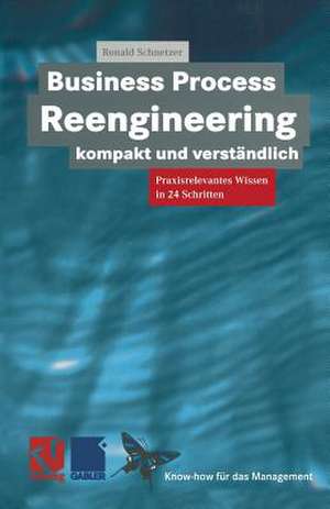 Business Process Reengineering kompakt und verständlich: Praxisrelevantes Wissen in 24 Schritten de Ronald Schnetzer