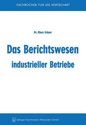 Das Berichtswesen industrieller Betriebe de Klaus Eckner