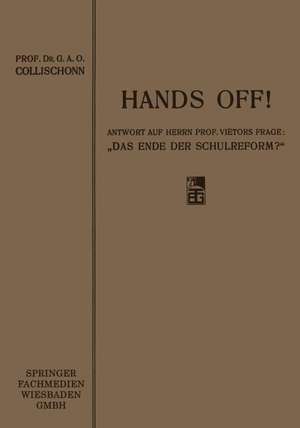 Hands off!: Antwort auf Herrn Professor Viëtors Frage: „Das Ende der Schulreform?“ de G. A. O. Collischonn