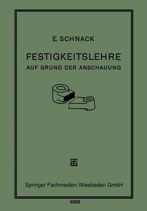 Festigkeitslehre: Auf Grund der Anschauung für den Schul- und Selbstunterricht de E. Schnack