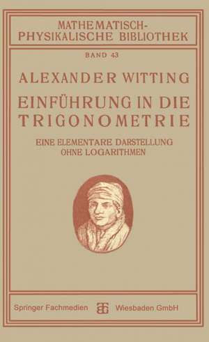 Einführung in die Trigonometrie: Eine Elementare Darstellung Ohne Logarithmen de Alexander Witting