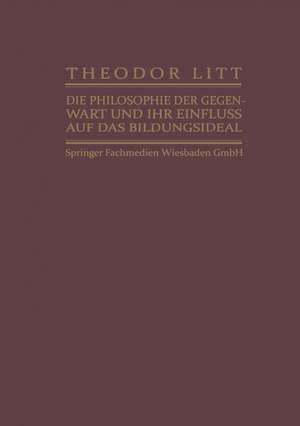 Die Philosophie der Gegenwart und ihr Einfluss auf das Bildungsideal de Theodor Litt