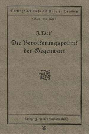 Die Bevölkerungspolitik der Gegenwart: Vortrag gehalten in der Gehe-Stiftung zu Dresden am 17. November 1917 de Julius Wolf