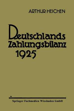 Deutschlands Zahlungsbilanz 1925: Zugleich Chronik der Auslandsbeziehungen der Deutschen Volkswirtschaft de Dr. Arthur Heichen