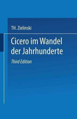 Cicero: Im Wandel der Jahrhunderte de Th. Zielinski