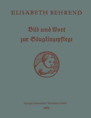 Bild und Wort zur Säuglingspflege: Unterrichts- und Nachschlagebuch de Elisabeth Behrend