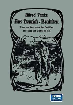 Aus Deutsch-Brasilien: Bilder aus dem Leben der Deutschen im Staate Rio Grande do Sul de Herrn Prof. Dr. Alfred Kirchhoff