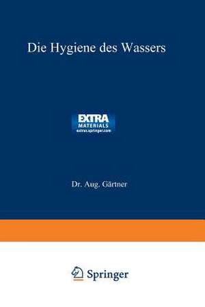 Die Hygiene des Wassers: Gesundheitliche Bewertung, Schutz, Verbesserung u. Untersuchung d. Wässer, Ein Handbuch f. Ingenieure de Dr. Aug. Gärtner