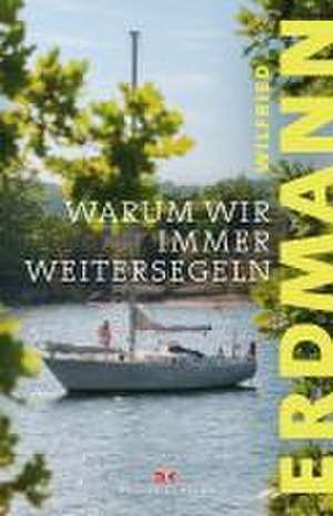 Warum wir immer weitersegeln de Wilfried Erdmann