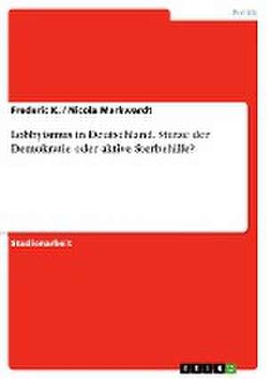 Lobbyismus in Deutschland. Stütze der Demokratie oder aktive Sterbehilfe? de Frederic K.