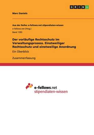 Der vorläufige Rechtsschutz im Verwaltungsprozess. Einstweiliger Rechtsschutz und einstweilige Anordnung de Marc Daniels