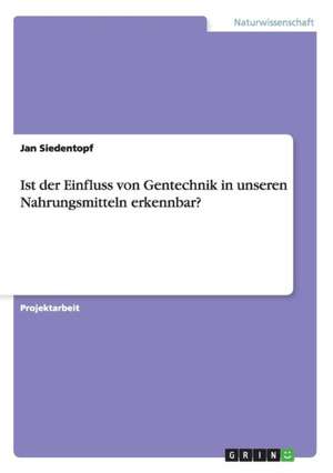 Ist der Einfluss von Gentechnik in unseren Nahrungsmitteln erkennbar? de Jan Siedentopf