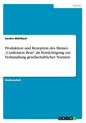 Produktion und Rezeption des Memes "Confession Bear" als Ermächtigung zur Verhandlung gesellschaftlicher Normen de Sandra Mühlbach