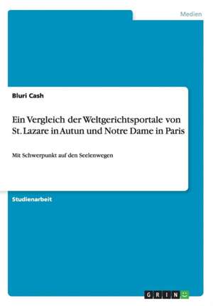 Ein Vergleich der Weltgerichtsportale von St. Lazare in Autun und Notre Dame in Paris de Bluri Cash