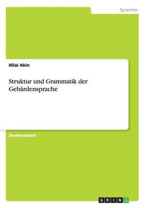 Struktur und Grammatik der Gebärdensprache de Hilal Akin