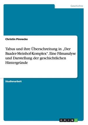 Tabus Und Ihre Uberschreitung in "Der Baader-Meinhof-Komplex." Eine Filmanalyse Und Darstellung Der Geschichtlichen Hintergrunde de Christin Pinnecke