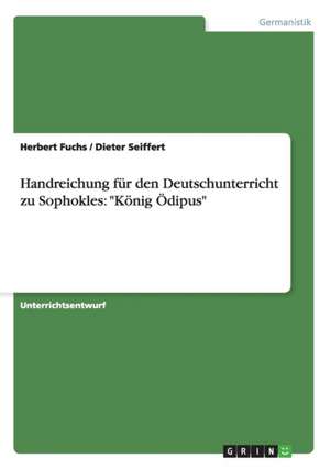 Handreichung für den Deutschunterricht zu Sophokles: "König Ödipus" de Herbert Fuchs