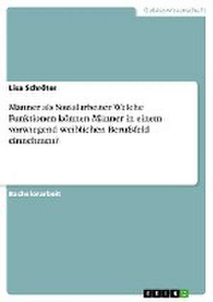 Männer als Sozialarbeiter. Welche Funktionen können Männer in einem vorwiegend weiblichen Berufsfeld einnehmen? de Lisa Schröter