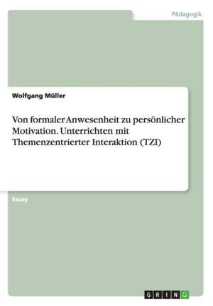 Von formaler Anwesenheit zu persönlicher Motivation. Unterrichten mit Themenzentrierter Interaktion (TZI) de Wolfgang Müller