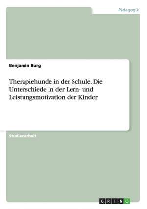 Therapiehunde in der Schule. Die Unterschiede in der Lern- und Leistungsmotivation der Kinder de Benjamin Burg