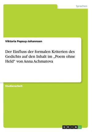 Der Einfluss der formalen Kriterien des Gedichts auf den Inhalt im "Poem ohne Held" von Anna Achmatova de Viktoria Popsuy-Johannsen