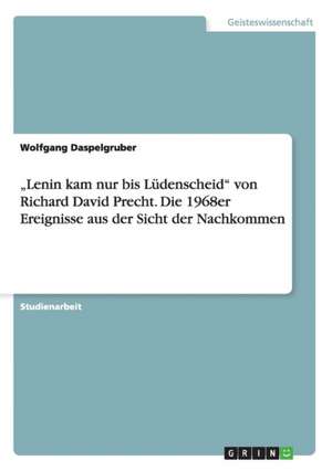 "Lenin Kam Nur Bis Ludenscheid" Von Richard David Precht. Die 1968er Ereignisse Aus Der Sicht Der Nachkommen de Wolfgang Daspelgruber