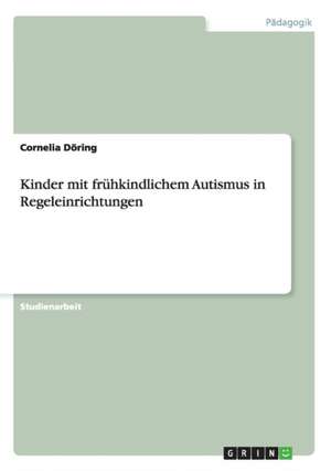 Kinder mit frühkindlichem Autismus in Regeleinrichtungen de Cornelia Döring