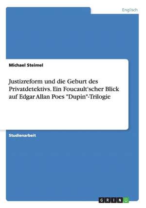 Justizreform und die Geburt des Privatdetektivs. Ein Foucault'scher Blick auf Edgar Allan Poes "Dupin"-Trilogie de Michael Steimel