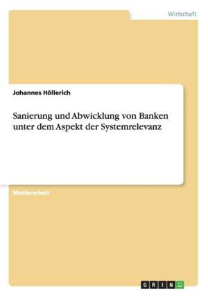 Sanierung und Abwicklung von Banken unter dem Aspekt der Systemrelevanz de Johannes Höllerich