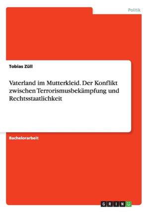 Vaterland Im Mutterkleid. Der Konflikt Zwischen Terrorismusbekampfung Und Rechtsstaatlichkeit de Raischler, Martin