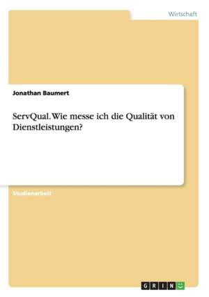 ServQual. Wie messe ich die Qualität von Dienstleistungen? de Jonathan Baumert