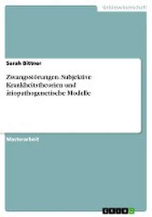 Zwangsstörungen. Subjektive Krankheitstheorien und ätiopathogenetische Modelle de Sarah Bittner