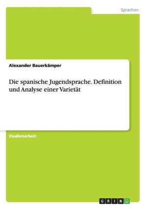 Die spanische Jugendsprache. Definition und Analyse einer Varietät de Alexander Bauerkämper