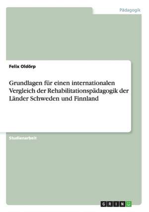 Grundlagen für einen internationalen Vergleich der Rehabilitationspädagogik der Länder Schweden und Finnland de Felix Oldörp