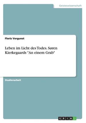 Leben im Licht des Todes. Søren Kierkegaards "An einem Grab" de Floris Vergunst